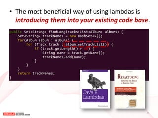 •The most beneficial way of using lambdas is introducing them into your existing code base. 
8  
