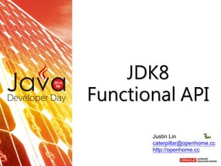 JDK8 Functional API 
Justin Lin caterpillar@openhome.cc http://openhome.cc 
1  