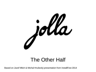The Other Half
Based on Jozef Mlich & Michal Hrušecký presentation from InstallFest 2014
 