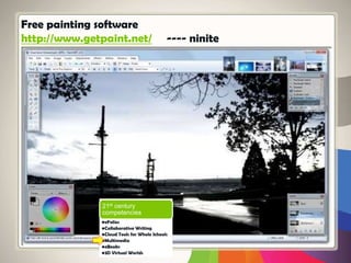 Free painting software
http://www.getpaint.net/ ---- ninite
21st century
competencies
•eFolios
•Collaborative Writing
•Cloud Tools for Whole Schools
•Multimedia
•eBooks
•3D Virtual Worlds
 