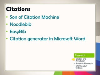 • Son of Citation Machine
• Noodlebib
• EasyBib
• Citation generator in Microsoft Word
Citations
Research
• Citation and
Annotation
• Authentic Research
• Sharing your
findings
 