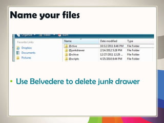 Name your files
• Use Belvedere to delete junk drawer
 