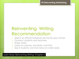 Reinventing Writing
Recommendation
 Select an official notebook service for your school
 Connect students and teachers
 Share notes
 Learn to capture, annotate, and find
 See if students can find notes at a later date
#2 Reinventing Notetaking
Learn More: Reinventing Writing: Chapter 4
 