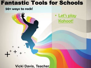 Fantastic Tools for Schools
50+ ways to rock!
Vicki Davis, Teacher
• Let’s play
Kahoot!
 