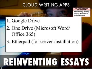 ReinventingWriting
Hashtag: #reinvent14
@coolcatteacher
Part 1: How has writing
been reinvented?
1. Google Drive
2. One Drive (Microsoft Word/
Office 365)
3. Etherpad (for server installation)
 