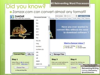 Did you know?
 Zamzar.com can convert almost any format?
ReinventingWriting
Hashtag: #reinvent14
@coolcatteacher
Part 1: How has writing
been reinvented?
#5 Reinventing Word Processors
 