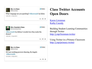 Karen Lirenman
Kathy Cassidy
Building Student Learning Communities
through Twitter
http://j.mp/lirenman-twitter
Using Twitter in a Primary Classroom
http://j.mp/primary-twitter
Class Twitter Accounts
Open Doors
 