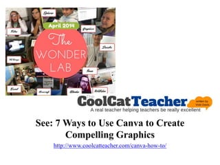 See: 7 Ways to Use Canva to Create
Compelling Graphics
http://www.coolcatteacher.com/canva-how-to/
 