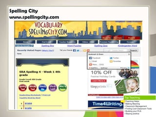 Spelling City
www.spellingcity.com
Top Teaching
• Teaching Helps
• Making Meaning
• Classroom Management
• Finding Cool Classroom Tools
• Building your PLN
• Staying positive
 