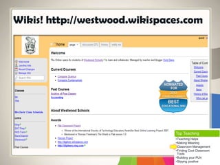 Wikis! http://westwood.wikispaces.com
Top Teaching
•Teaching Helps
•Making Meaning
•Classroom Management
•Finding Cool Classroom
Tools
•Building your PLN
•Staying positive
 