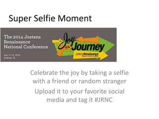 Super Selfie Moment
Celebrate the joy by taking a selfie
with a friend or random stranger
Upload it to your favorite social
media and tag it #JRNC
 