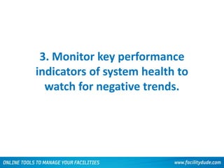 3. Monitor key performance
indicators of system health to
watch for negative trends.
108
 