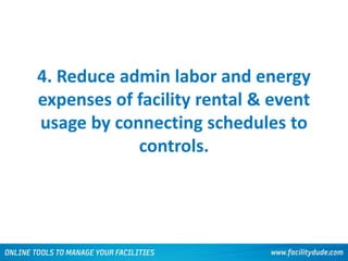 4. Reduce admin labor and energy
expenses of facility rental & event
usage by connecting schedules to
controls.
110
 