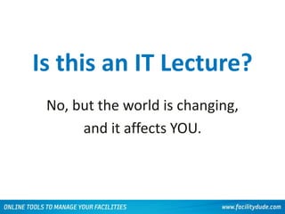 Is this an IT Lecture?
No, but the world is changing,
and it affects YOU.
 