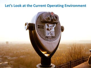 8
Let’s Look at the Current Operating Environment
 