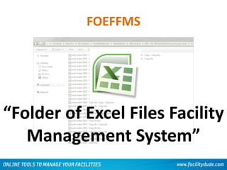 FOEFFMS
“Folder of Excel Files Facility
Management System”
 