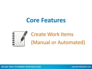 Core Features
Create Work Items
(Manual or Automated)
 
