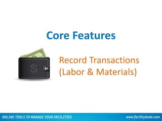 Core Features
Record Transactions
(Labor & Materials)
 