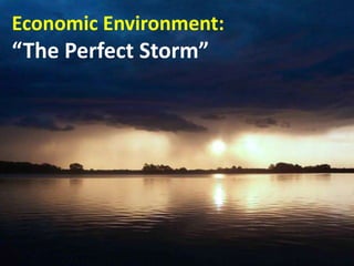 10
Economic Environment:
“The Perfect Storm”
 