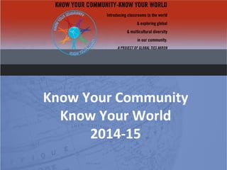 Know Your Community
Know Your World
2014-15
 