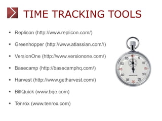 TIME TRACKING TOOLS 
 Replicon (http://www.replicon.com/) 
 Greenhopper (http://www.atlassian.com//) 
 VersionOne (http...