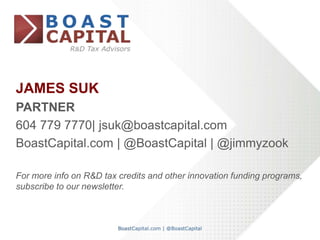 JAMES SUK 
PARTNER 
604 779 7770| jsuk@boastcapital.com 
BoastCapital.com | @BoastCapital | @jimmyzook 
For more info on R...