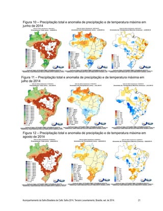 Acompanhamento da Safra Brasileira de Café, Safra 2014, Terceiro Levantamento, Brasília, set. de 2014. 21
Figura 12 – Precipitação total e anomalia de precipitação e de temperatura máxima em
agosto de 2014
Figura 11 – Precipitação total e anomalia de precipitação e de temperatura máxima em
julho de 2014
Figura 10 – Precipitação total e anomalia de precipitação e de temperatura máxima em
junho de 2014
 