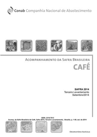 SAFRA 2014
Terceiro Levantamento
Setembro/2014
ISSN: 2318-7913
Acomp. da Safra Brasileira de Café, Safra 2014, Terceiro Levantamento, Brasília, p. 1-59, set. de 2014
 