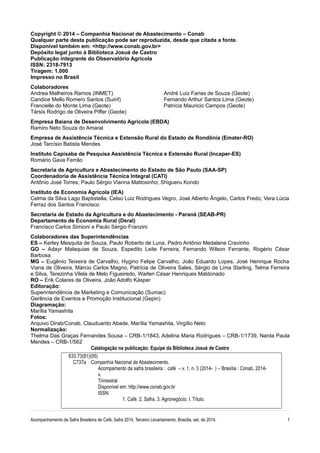 Copyright © 2014 – Companhia Nacional de Abastecimento – Conab
Qualquer parte desta publicação pode ser reproduzida, desde que citada a fonte.
Disponível também em: <http://www.conab.gov.br>
Depósito legal junto à Biblioteca Josué de Castro
Publicação integrante do Observatório Agrícola
ISSN: 2318-7913
Tiragem: 1.000
Impresso no Brasil
Colaboradores
Andrea Malheiros Ramos (INMET) André Luiz Farias de Souza (Geote)
Candice Mello Romero Santos (Suinf) Fernando Arthur Santos Lima (Geote)
Francielle do Monte Lima (Geote) Patrícia Mauricio Campos (Geote)
Társis Rodrigo de Oliveira Piffer (Geote)
Empresa Baiana de Desenvolvimento Agrícola (EBDA)
Ramiro Neto Souza do Amaral
Empresa de Assistência Técnica e Extensão Rural do Estado de Rondônia (Emater-RO)
José Tarcísio Batista Mendes
Instituto Capixaba de Pesquisa Assistência Técnica e Extensão Rural (Incaper-ES)
Romário Gava Ferrão
Secretaria de Agricultura e Abastecimento do Estado de São Paulo (SAA-SP)
Coordenadoria de Assistência Técnica Integral (CATI)
Antônio José Torres; Paulo Sérgio Vianna Mattosinho; Shigueru Kondo
Instituto de Economia Agrícola (IEA)
Celma da Silva Lago Baptistella, Celso Luiz Rodrigues Vegro, José Alberto Ângelo, Carlos Fredo, Vera Lúcia
Ferraz dos Santos Francisco
Secretaria de Estado da Agricultura e do Abastecimento - Paraná (SEAB-PR)
Departamento de Economia Rural (Deral)
Francisco Carlos Simioni e Paulo Sérgio Franzini
Colaboradores das Superintendências
ES – Kerley Mesquita de Souza, Paulo Roberto de Luna, Pedro Antônio Medalane Cravinho
GO – Adayr Malaquias de Souza, Espedito Leite Ferreira, Fernando Wilson Ferrante, Rogério César
Barbosa
MG – Eugênio Teixeira de Carvalho, Hygino Felipe Carvalho, João Eduardo Lopes, José Henrique Rocha
Viana de Oliveira, Márcio Carlos Magno, Patrícia de Oliveira Sales, Sérgio de Lima Starling, Telma Ferreira
e Silva, Terezinha Vilela de Melo Figueiredo, Warlen César Henriques Maldonado
RO – Erik Colares de Oliveira, João Adolfo Kásper
Editoração:
Superintendência de Marketing e Comunicação (Sumac)
Gerência de Eventos e Promoção Institucional (Gepin)
Diagramação:
Marília Yamashita
Fotos:
Arquivo Dirab/Conab, Clauduardo Abade, Marília Yamashita, Virgílio Neto
Normalização:
Thelma Das Graças Fernandes Sousa – CRB-1/1843, Adelina Maria Rodrigues – CRB-1/1739, Narda Paula
Mendes – CRB-1/562
Catalogação na publicação: Equipe da Biblioteca Josué de Castro
Acompanhamento da Safra Brasileira de Café, Safra 2014, Terceiro Levantamento, Brasília, set. de 2014. 1
633.73(81)(05)
C737a Companhia Nacional de Abastecimento.
Acompamento da safra brasileira : café – v. 1, n. 3 (2014- ) – Brasília : Conab, 2014-
v.
Trimestral
Disponível em: http://www.conab.gov.br
ISSN:
1. Café. 2. Safra. 3. Agronegócio. I. Título.
 