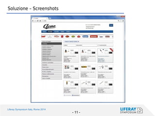 Liferay Symposium Italy, Rome 2014 
- 11 - 
Soluzione – Screenshots  