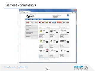 Liferay Symposium Italy, Rome 2014 
- 10 - 
Soluzione – Screenshots  