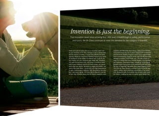 Invention is just the beginning.
True innovation never stops at being first. With every breakthrough in safety, performance
and luxury, the M‑Class continues to reset the standard for the category it invented.

Think back just 16 years and try to remember what was
in your driveway at the time. Perhaps it was a vehicle that
led the industry in safety. It could have offered the latest
luxuries. Maybe its responsive handling inspired your sense
of confidence at the wheel. Or chances are, it just fit you,
your family and your weekend gear really well. Whatever
you were driving back then, one thing is certain: If what
was in your driveway could do all these things, you owned
more than one vehicle. Because no single automobile — not
even a Mercedes-Benz — could fulfill such high expectations
in such a wide scope of abilities. With the debut of the very
first — and very original — M‑Class, SUVs entered a new era. 	
At last, their versatile space and all-season capability were

available with Mercedes-Benz luxury, safety and innovation.
Automotive firsts like the 4‑wheel independent suspension
and Electronic Stability Program could now be appreciated
from a commanding viewpoint of the road. The M‑Class also	
debuted a number of SUV firsts, too — like side-impact air
bags, its 4‑wheel Electronic Traction System, and certified
low emissions. Generations later, virtually all of its original
breakthroughs have grown to be expected in any new SUV.
But also as expected, Mercedes-Benz keeps forging ahead.
The 2014 M‑ Class remains a pioneer in performance, toprated in safety, and a continual reinvention of the luxury
SUV. Being the best of all worlds has actually never been
its mission. Leading the way to a better world always has.

 