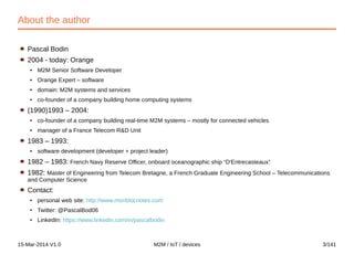 15-Mar-2014 V1.0 M2M / IoT / devices 3/141
About the author
Pascal Bodin
2004 - today: Orange
● M2M Senior Software Develo...