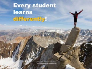 Every student
learns
differently!

3/3/2014

Vicki A Davis, Cool Cat Teacher http://coolcatteacher.blogspot.com

18

 