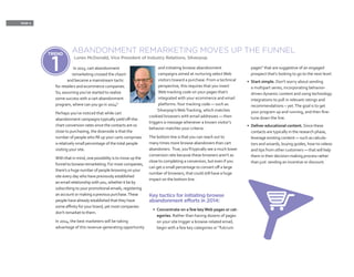 PAGE 4
In 2013, cart abandonment
remarketing crossed the chasm
and became a mainstream tactic
for retailers and ecommerce companies.
So, assuming you’ve started to realize
some success with a cart abandonment
program, where can you go in 2014?
Perhaps you’ve noticed that while cart
abandonment campaigns typically yield off-the-
chart conversion rates since the contacts are so
close to purchasing, the downside is that the
number of people who fill up your carts comprises
a relatively small percentage of the total people
visiting your site.
With that in mind, one possibility is to move up the
funnel to browse remarketing. For most companies,
there’s a huge number of people browsing on your
site every day who have previously established
an email relationship with you, whether it be by
subscribing to your promotional emails, registering
an account or making a previous purchase.These
people have already established that they have
some affinity for your brand, yet most companies
don’t remarket to them.
In 2014, the best marketers will be taking
advantage of this revenue-generating opportunity
and initiating browse abandonment
campaigns aimed at nurturing selectWeb
visitors toward a purchase. From a technical
perspective, this requires that you insert
Web tracking code on your pages that’s
integrated with your ecommerce and email
platforms.Your tracking code — such as
Silverpop’sWebTracking, which matches
cookied browsers with email addresses — then
triggers a message whenever a known visitor’s
behavior matches your criteria.
The bottom line is that you can reach out to
many times more browse abandoners than cart
abandoners. True, you’ll typically see a much lower
conversion rate because these browsers aren’t as
close to completing a conversion, but even if you
can get a small percentage to convert off a large
number of browsers, that could still have a huge
impact on the bottom line.
Key tactics for initiating browse
abandonment efforts in 2014:
•	 Concentrate on a few key Web pages or cat-
egories. Rather than having dozens of pages
on your site trigger a browse-related email,
begin with a few key categories or “fulcrum
pages” that are suggestive of an engaged
prospect that’s looking to go to the next level.
•	 Start simple. Don’t worry about sending
a multipart series, incorporating behavior-
driven dynamic content and using technology
integrations to pull in relevant ratings and
recommendations – yet.The goal is to get
your program up and running, and then fine-
tune down the line.
•	 Deliver educational content. Since these
contacts are typically in the research phase,
leverage existing content — such as calcula-
tors and wizards, buying guides, how-to videos
and tips from other customers — that will help
them in their decision-making process rather
than just sending an incentive or discount.
ABANDONMENT REMARKETING MOVES UP THE FUNNEL
Loren McDonald, Vice President of Industry Relations, Silverpop
�TREND
1
 