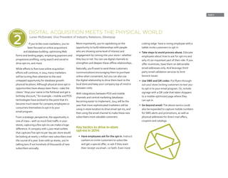 PAGE 5
If you’re like most marketers, you’ve
been focused on online acquisitions
and database building: optimizingWeb
forms and landing pages, employing popovers and
progressive profiling, using search and social to
drive opt-ins, and more.
While efforts to fine-tune online acquisition
efforts will continue, in 2014 many marketers
will be turning their attention to the next
untapped opportunity for database growth:
physical locations.Although physical store opt-in
opportunities have always been there – take the
classic “drop your name in the fishbowl and get a
birthday discount,” for example – mobile and POS
technologies have evolved to the point that it’s
become much easier for company employees or
consumers themselves to opt in to your
email program.
From a strategic perspective, the opportunity is
one of mass – with so much foot traffic in your
stores, capturing a few opt-ins can make a huge
difference.A company with 1,000 retail outlets
that captures five opt-ins per day per store would
be looking at nearly 2 million new subscribers over
the course of a year. Even with 50 stores, you’re
talking tens if not hundreds of thousands of new
subscribers annually.
More importantly, you’re capitalizing on the
opportunity to build relationships with people
who are showing some level of interest and
engagement by coming into your store – whether
they buy or not.You can use digital channels to
strengthen and deepen these offline relationships.
Naturally, you’ll want to send these customers
communications encouraging them to purchase
online when convenient, but you can also use
the digital relationship to drive them back to the
local store and keep your company top of mind in
between visits.
With integrations between POS and mobile
channels and central marketing databases
becoming easier to implement, 2014 will be the
year that more sophisticated marketers will be
using in-store location to drive email opt-ins, and
then using the email channel to make these new
subscribers more valuable customers.
Key tactics to drive in-store
opt-ins in 2014:
•	 Have employees ask for the opt-in. Instruct
cashiers to invite customers to subscribe
and get a special offer, or ask if they want
their receipt via email – or both. Even more
cutting-edge: have a roving employee with a
tablet invite customers to opt in.
•	 Take steps to avoid process abuse. Educate
employees about how to ask for opt-ins and
why it’s an important part of their role. If you
offer incentives, base them on deliverable
email addresses only. And leverage third-
party email validation services to limit
bounce issues.
•	 Use SMS and QR codes. Put flyers through-
out your store inviting customers to text you
to opt in to your email program. Or, include
signage with a QR code that takes shoppers
to a mobile-optimized page where they
can opt in.
•	 Go beyond email:The above tactics could
also be expanded to capture mobile numbers
for SMS alerts and promotions, as well as
physical addresses for direct mail offers,
coupons and catalogs.
DIGITAL ACQUISITION MEETS THE PHYSICAL WORLD
Loren McDonald, Vice President of Industry Relations, Silverpop
TREND
2
 