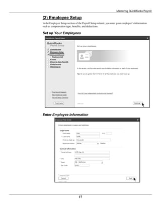 Mastering QuickBooks Payroll
17
(2) Employee Setup
In the Employee Setup section of the Payroll Setup wizard, you enter your employee’s information
such as compensation type, benefits, and deductions.
Set up Your Employees
Enter Employee Information
 