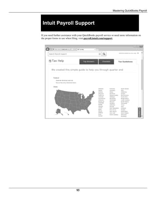 Mastering QuickBooks Payroll
95
Intuit Payroll Support
If you need further assistance with your QuickBooks payroll service or need more information on
the proper forms to use when filing, visit payroll.intuit.com/support.
 