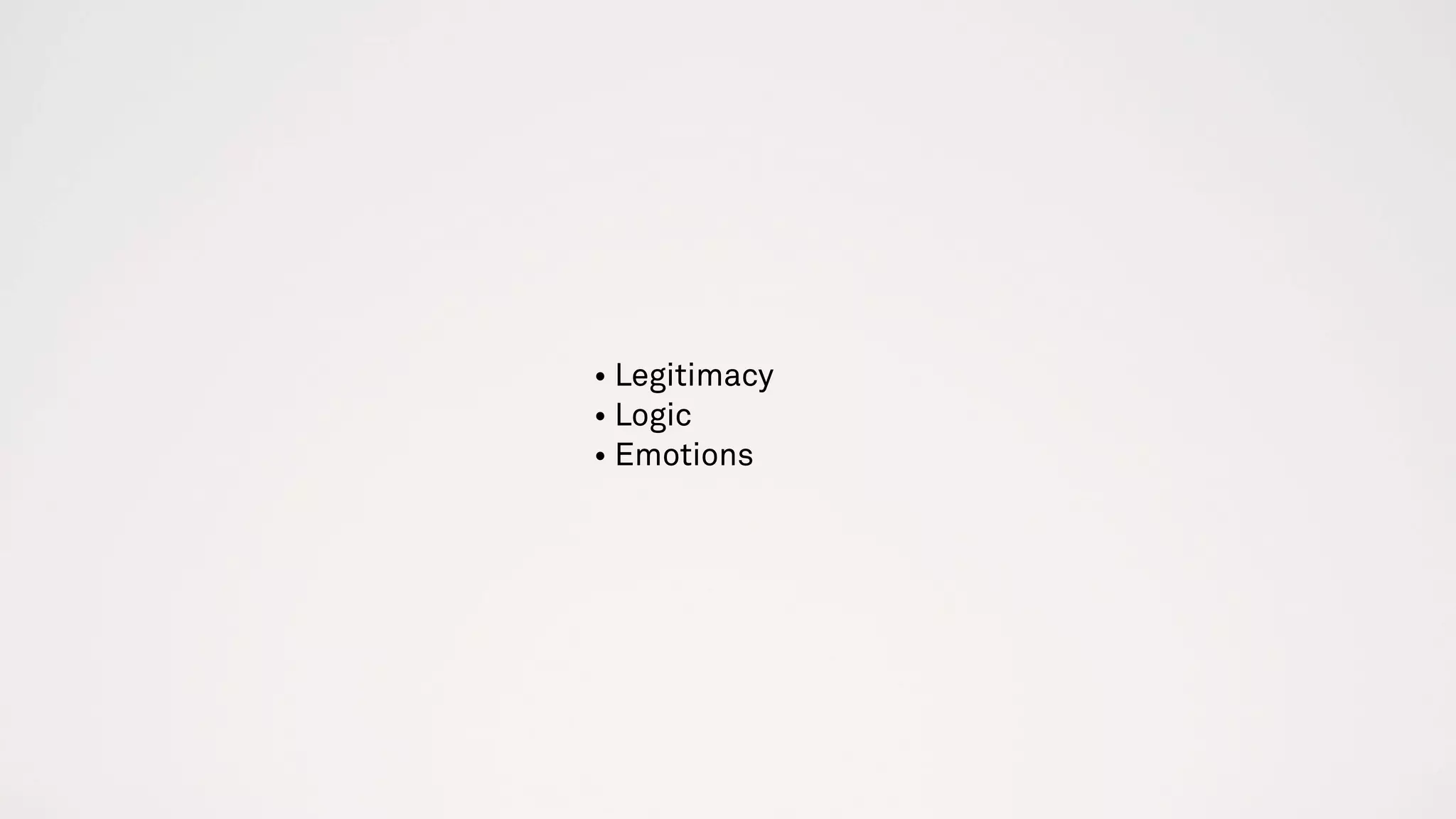 RHETORIC
An art of persuasion
• Legitimacy
• Logic
• Emotions
 