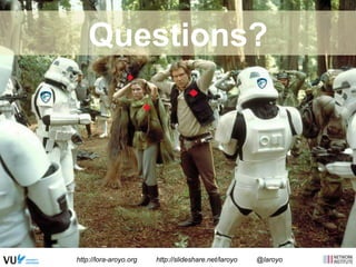 Questions? 
http://lora-aroyo.org http://slideshare.net/laroyo @laroyo 
