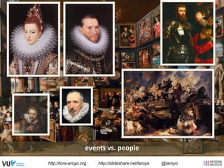 events 
vs. 
people 
http://lora-aroyo.org http://slideshare.net/laroyo @laroyo 
 