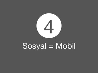 4 
Sosyal = Mobil 
 
