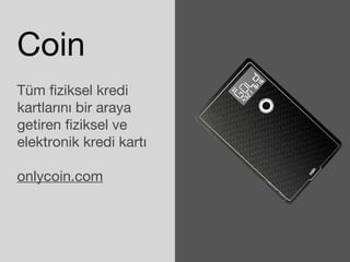 Coin 
Tüm fiziksel kredi 
kartlarını bir araya 
getiren fiziksel ve 
elektronik kredi kartı 
onlycoin.com 
 