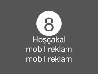 8 
Hoşçakal 
mobil reklam 
mobil reklam 
 