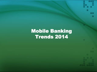 Mobile Banking
Trends 2014

 