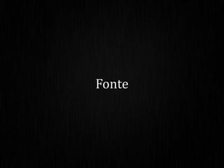 Fonte
 
