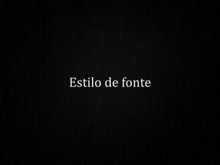 Estilo de fonte
 