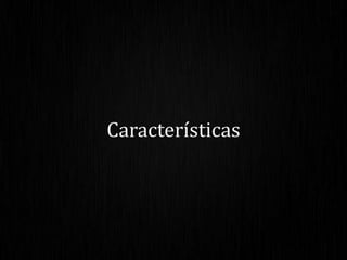 Características
 