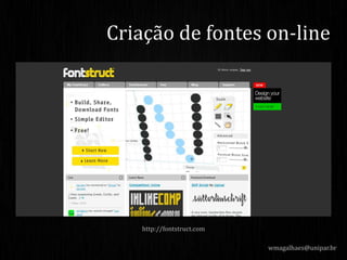 wmagalhaes@unipar.br
Criação de fontes on-line
http://fontstruct.com
 