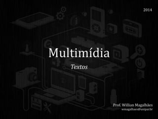 Multimídia
Textos
2014
Prof. Willian Magalhães
wmagalhaes@unipar.br
 
